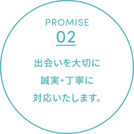 出会いを大切に誠実・丁寧に対応いたします。