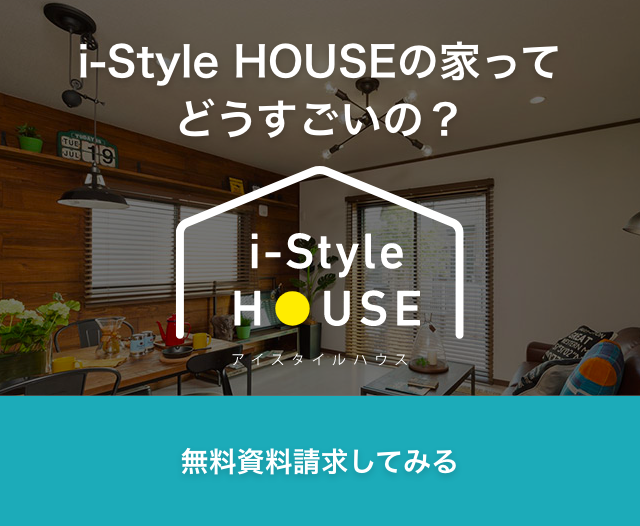 i-Style HOUSEの家ってどうすごいの？　無料資料請求してみる